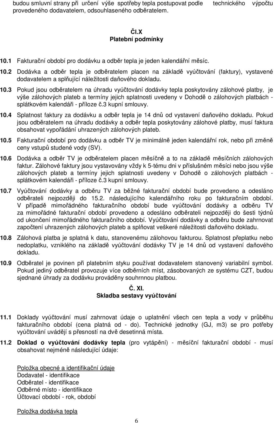 2 Dodávka a odběr tepla je odběratelem placen na základě vyúčtování (faktury), vystavené dodavatelem a splňující náležitosti daňového dokladu. 10.