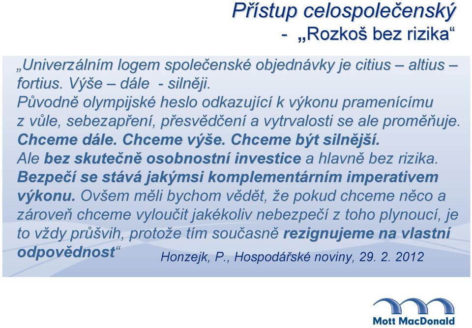 Chceme být silnější ší. Ale bez skutečně osobnostní investice a hlavně bez rizika. Bezpečí se stává jakýmsi komplementárn rním m imperativem výkonu.