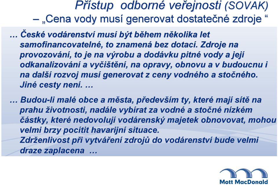 . Zdroje na provozování,, to je na výrobu a dodávku pitné vody a její odkanalizování a vyčištění,, na opravy, obnovu a v budoucnu i na další rozvoj musí generovat z ceny vodného