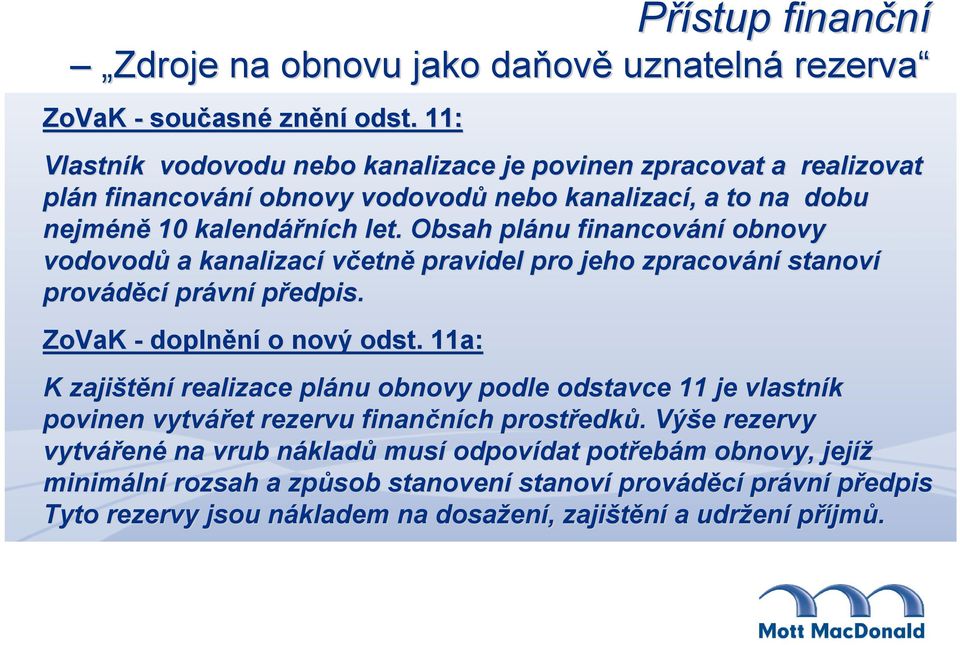 Obsah plánu financování obnovy vodovodů a kanalizací včetně pravidel pro jeho zpracování stanoví prováděcí právn vní předpis. ZoVaK - doplnění o nový odst.