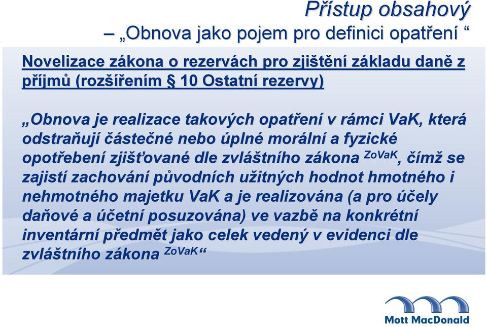 ované dle zvláš áštního zákona z ZoVaK, čímž se zajistí zachování původních užitných u hodnot hmotného ho i nehmotného ho majetku VaK a je realizována