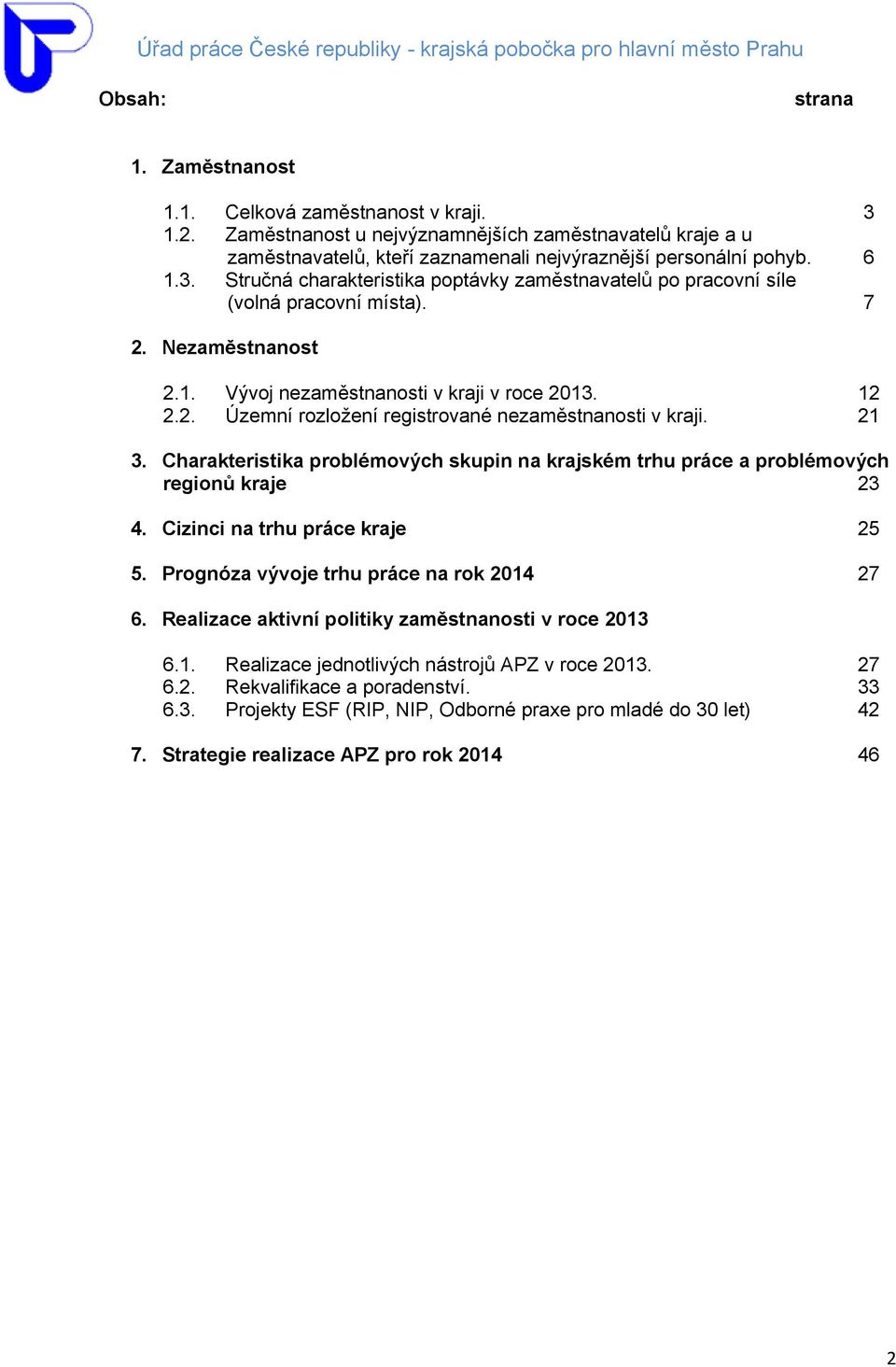 Územní rozložení registrované nezaměstnanosti v kraji. 12 21 3. Charakteristika problémových skupin na krajském trhu práce a problémových regionů kraje 23 4. Cizinci na trhu práce kraje 25 5.