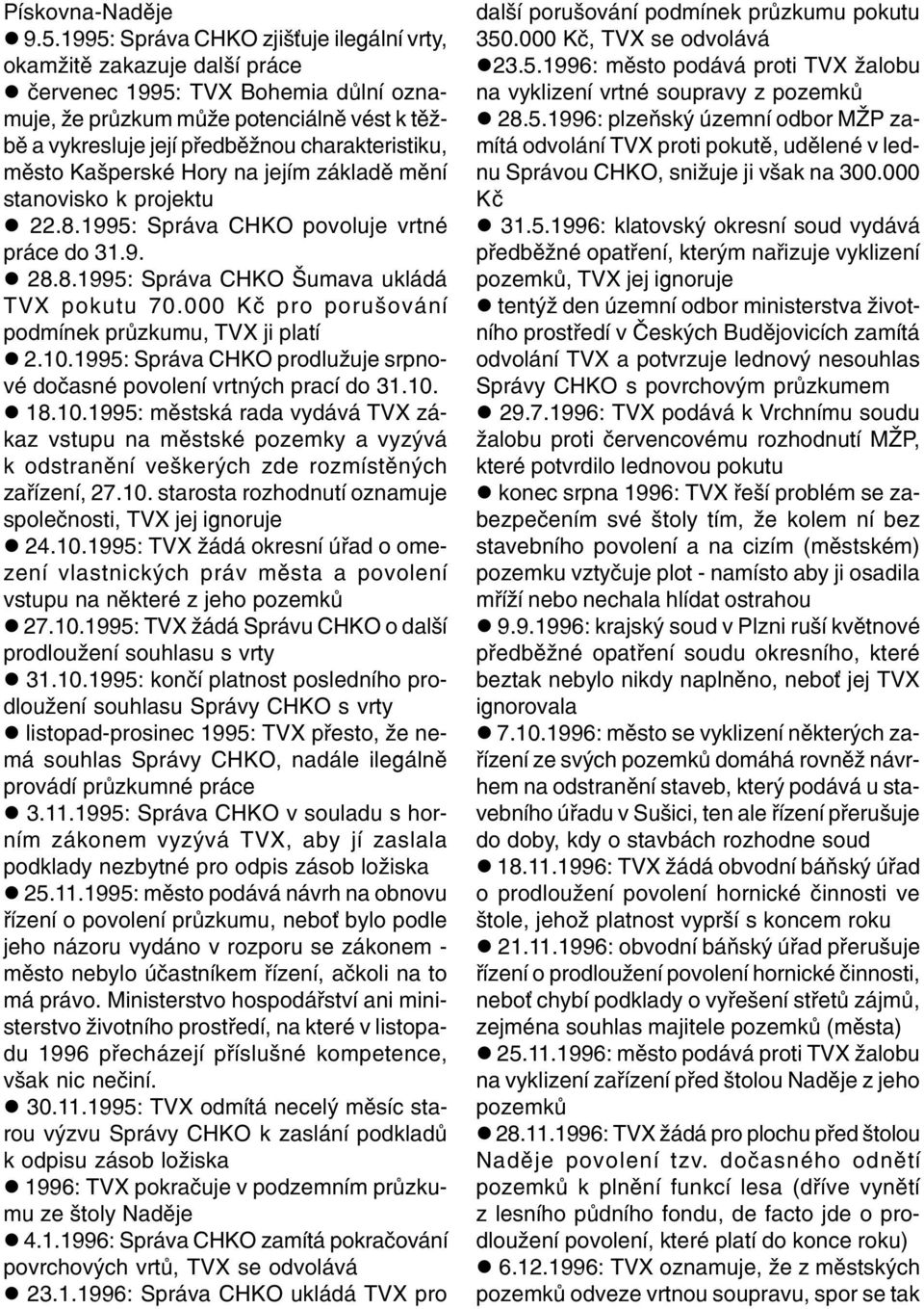 charakteristiku, mìsto Kašperské Hory na jejím základì mìní stanovisko k projektu l 22.8.1995: Správa CHKO povoluje vrtné práce do 31.9. l 28.8.1995: Správa CHKO Šumava ukládá TVX pokutu 70.