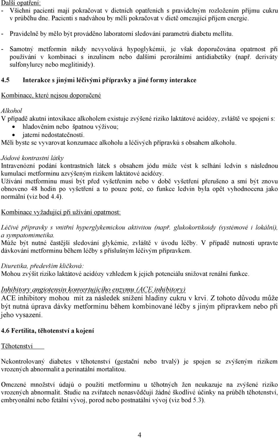 - Samotný metformin nikdy nevyvolává hypoglykémii, je však doporučována opatrnost při používání v kombinaci s inzulínem nebo dalšími perorálními antidiabetiky (např.