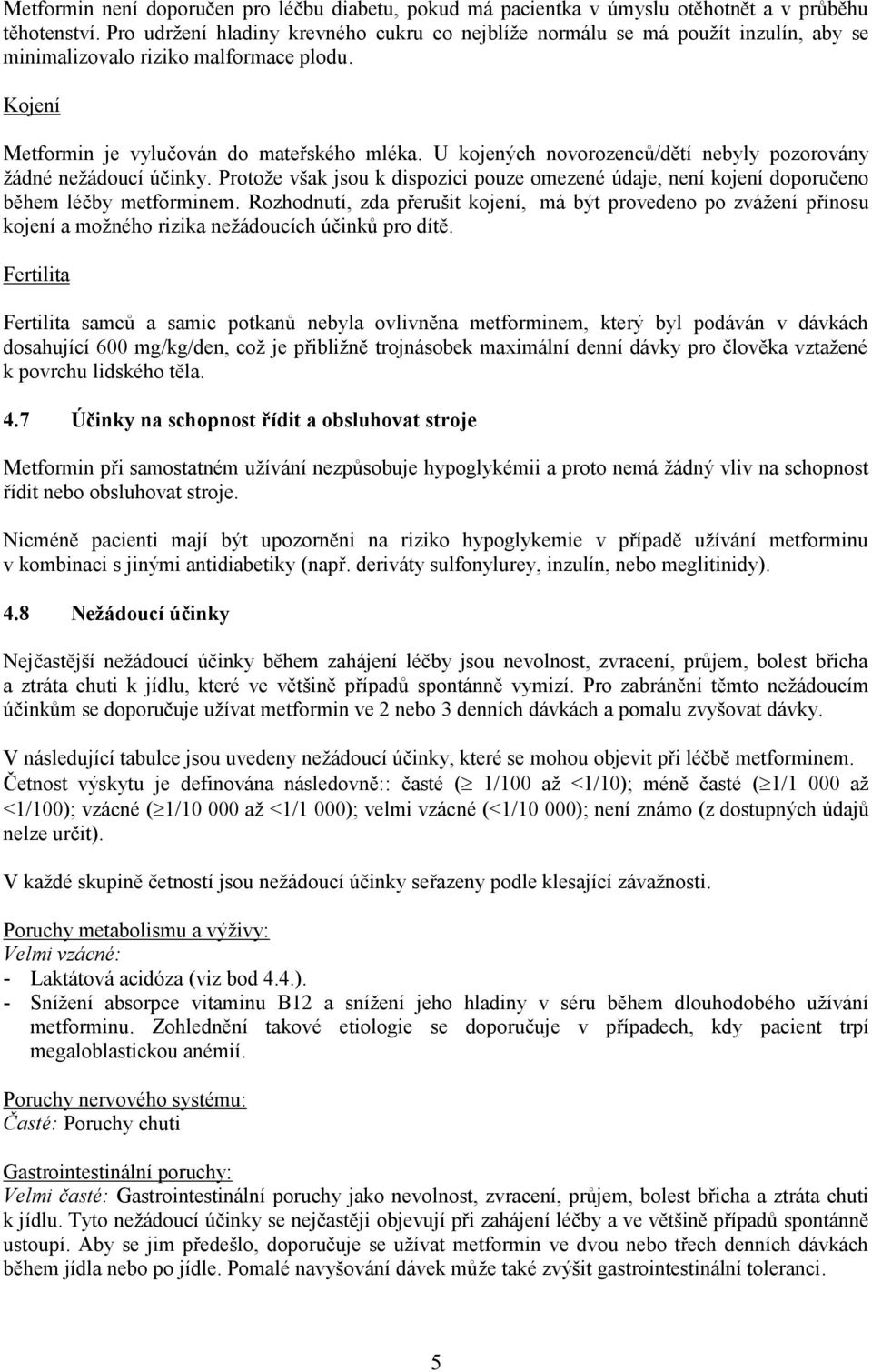 U kojených novorozenců/dětí nebyly pozorovány žádné nežádoucí účinky. Protože však jsou k dispozici pouze omezené údaje, není kojení doporučeno během léčby metforminem.