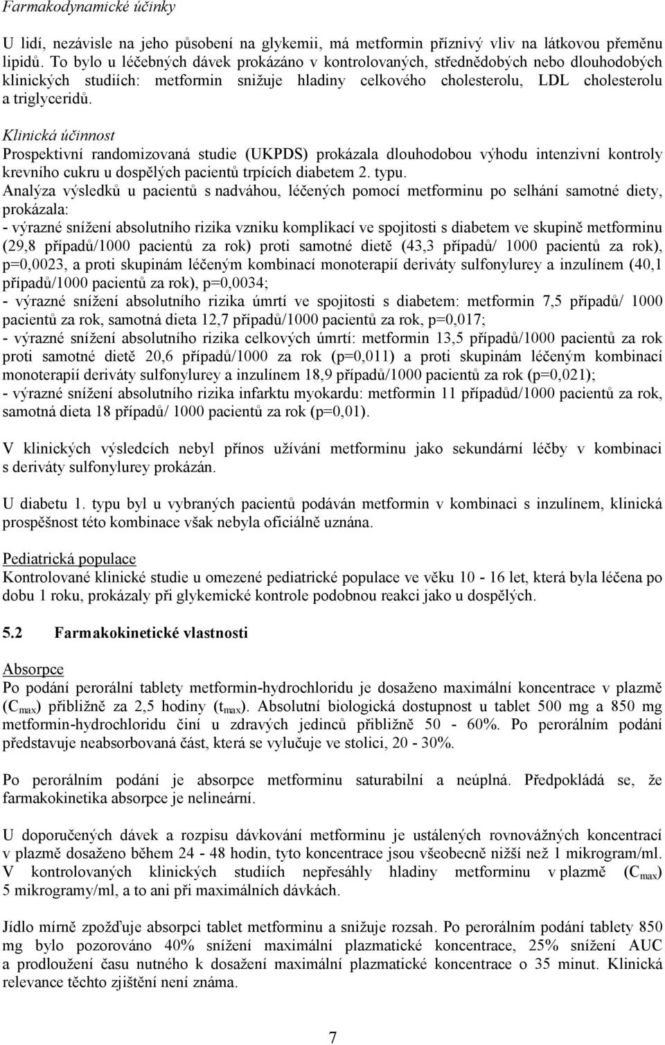 Klinická účinnost Prospektivní randomizovaná studie (UKPDS) prokázala dlouhodobou výhodu intenzivní kontroly krevního cukru u dospělých pacientů trpících diabetem 2. typu.