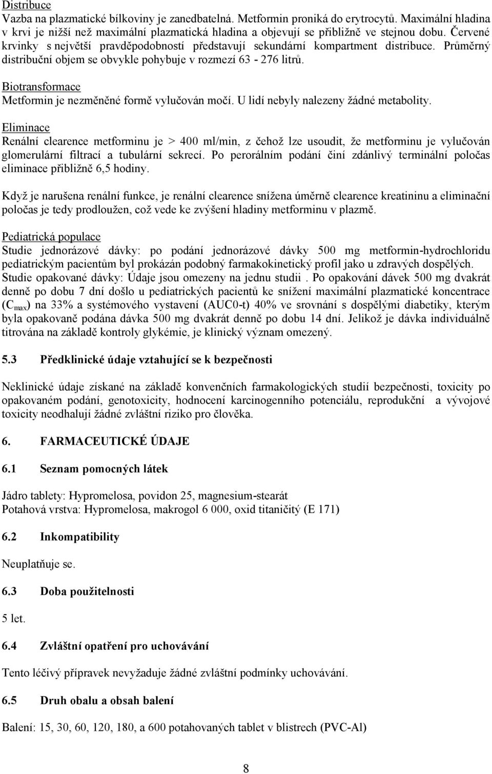 Biotransformace Metformin je nezměněné formě vylučován močí. U lidí nebyly nalezeny žádné metabolity.