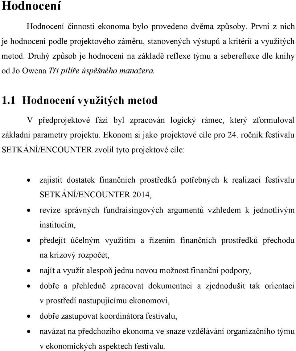 1 Hodnocení využitých metod V předprojektové fázi byl zpracován logický rámec, který zformuloval základní parametry projektu. Ekonom si jako projektové cíle pro 24.