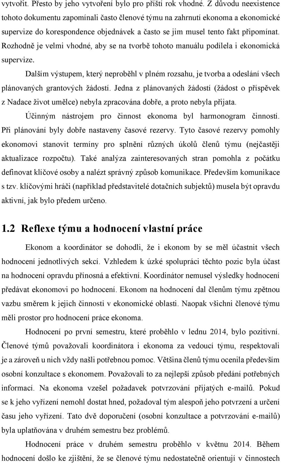 Rozhodně je velmi vhodné, aby se na tvorbě tohoto manuálu podílela i ekonomická supervize. Dalším výstupem, který neproběhl v plném rozsahu, je tvorba a odeslání všech plánovaných grantových žádostí.