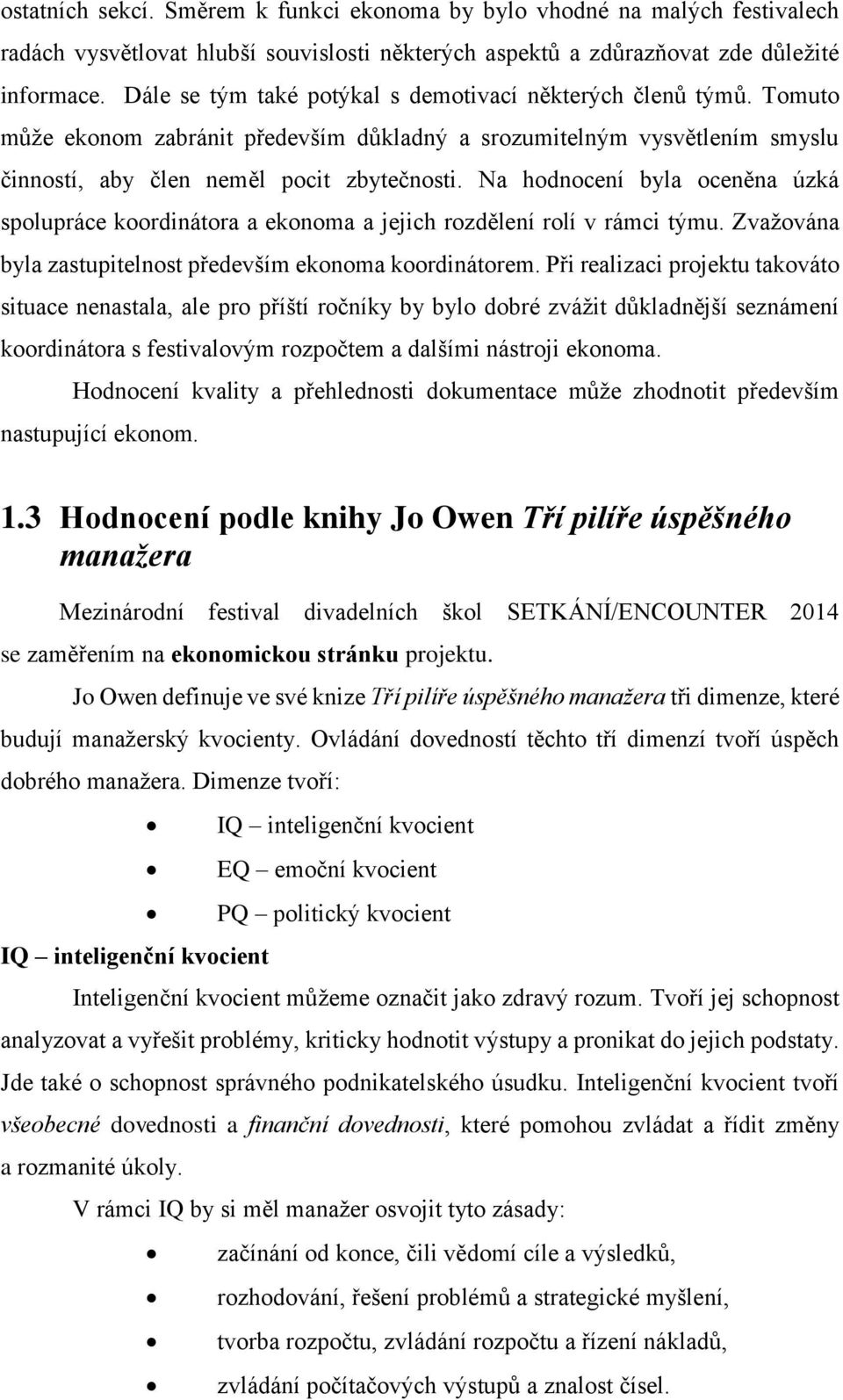 Na hodnocení byla oceněna úzká spolupráce koordinátora a ekonoma a jejich rozdělení rolí v rámci týmu. Zvažována byla zastupitelnost především ekonoma koordinátorem.