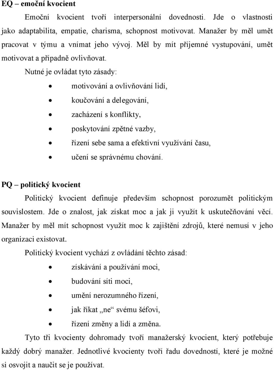 Nutné je ovládat tyto zásady: motivování a ovlivňování lidí, koučování a delegování, zacházení s konflikty, poskytování zpětné vazby, řízení sebe sama a efektivní využívání času, učení se správnému