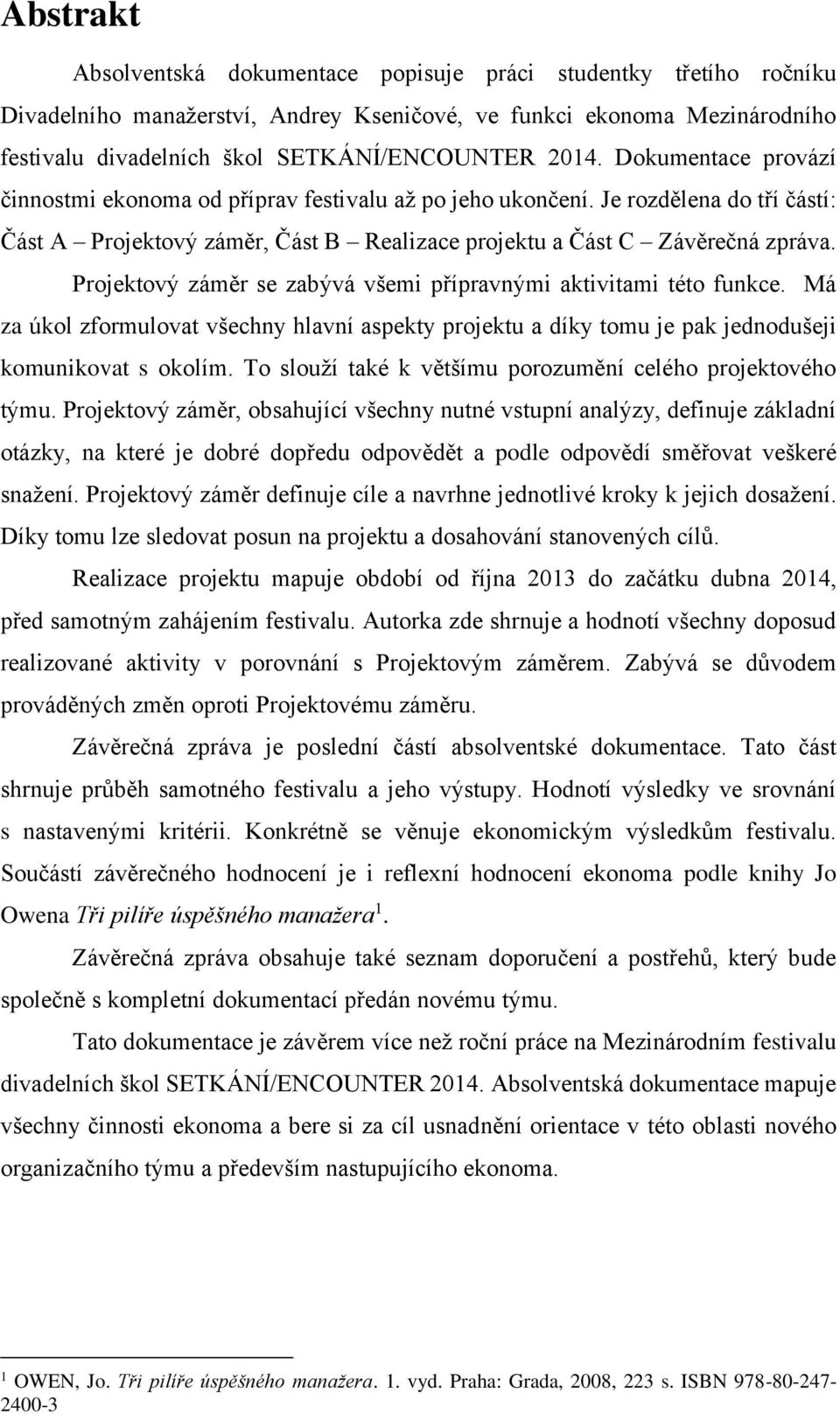 Projektový záměr se zabývá všemi přípravnými aktivitami této funkce. Má za úkol zformulovat všechny hlavní aspekty projektu a díky tomu je pak jednodušeji komunikovat s okolím.