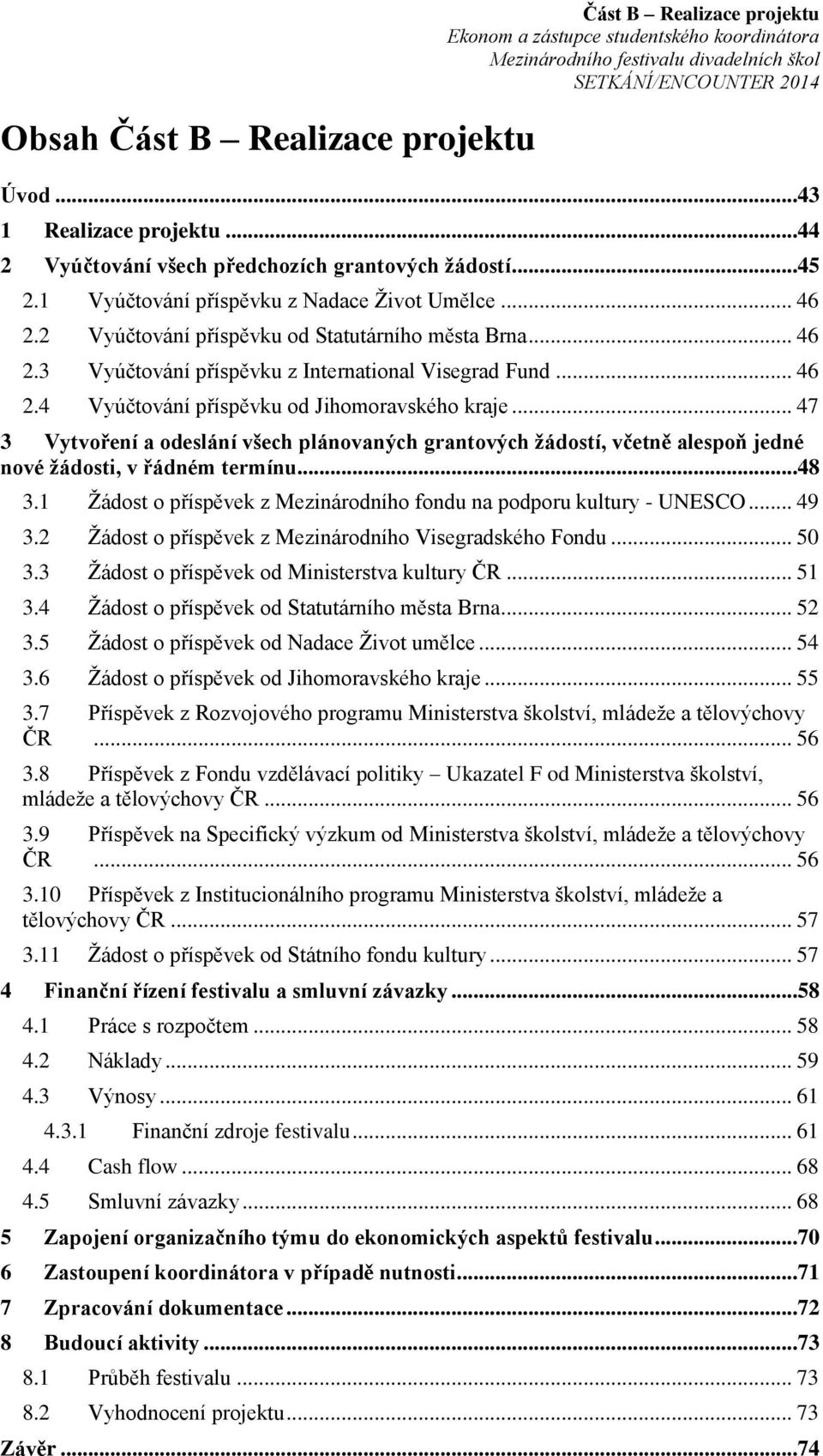 .. 46 2.4 Vyúčtování příspěvku od Jihomoravského kraje... 47 3 Vytvoření a odeslání všech plánovaných grantových žádostí, včetně alespoň jedné nové žádosti, v řádném termínu...48 3.