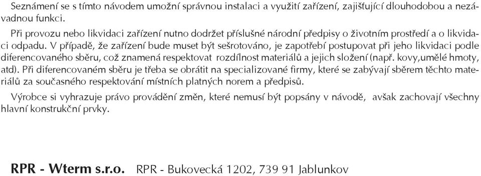 V pøípadì, že zaøízení bude muset být sešrotováno, je zapotøebí postupovat pøi jeho likvidaci podle diferencovaného sbìru, což znamená respektovat rozdílnost materiálù a jejich složení (napø.