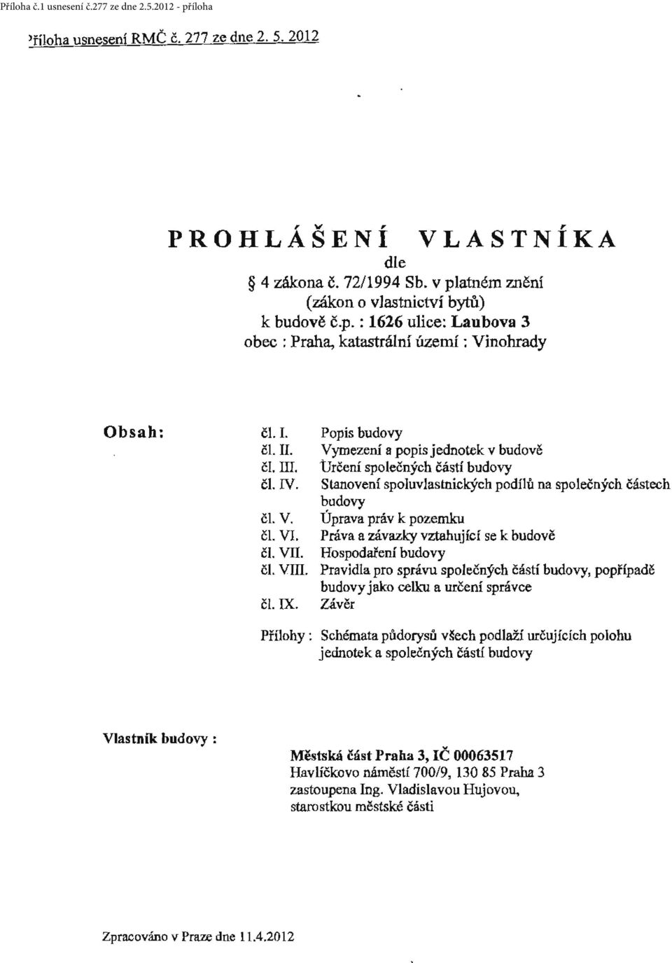 Popis budovy Vymezení a popis jednotek v budově Určení společných částí budovy Stanovení spoluvlastnických podílů na společných částech budovy Úprava práv k pozemku Práva a závazky vztahující se k