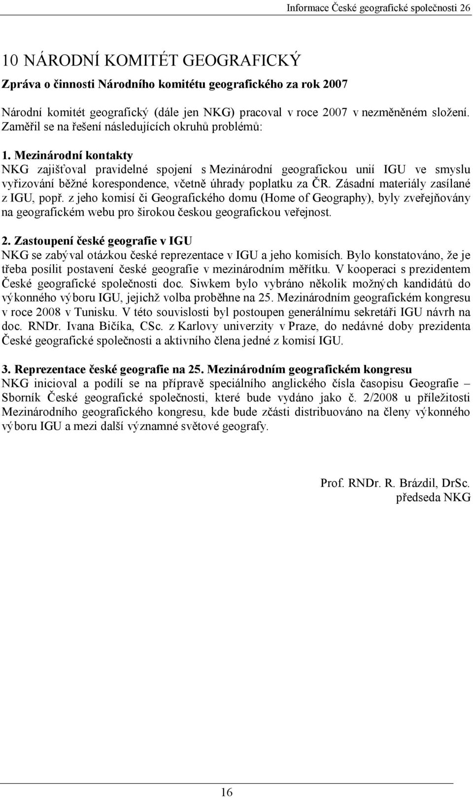 Mezinárodní kontakty NKG zajišťoval pravidelné spojení s Mezinárodní geografickou unií IGU ve smyslu vyřizování běžné korespondence, včetně úhrady poplatku za ČR.