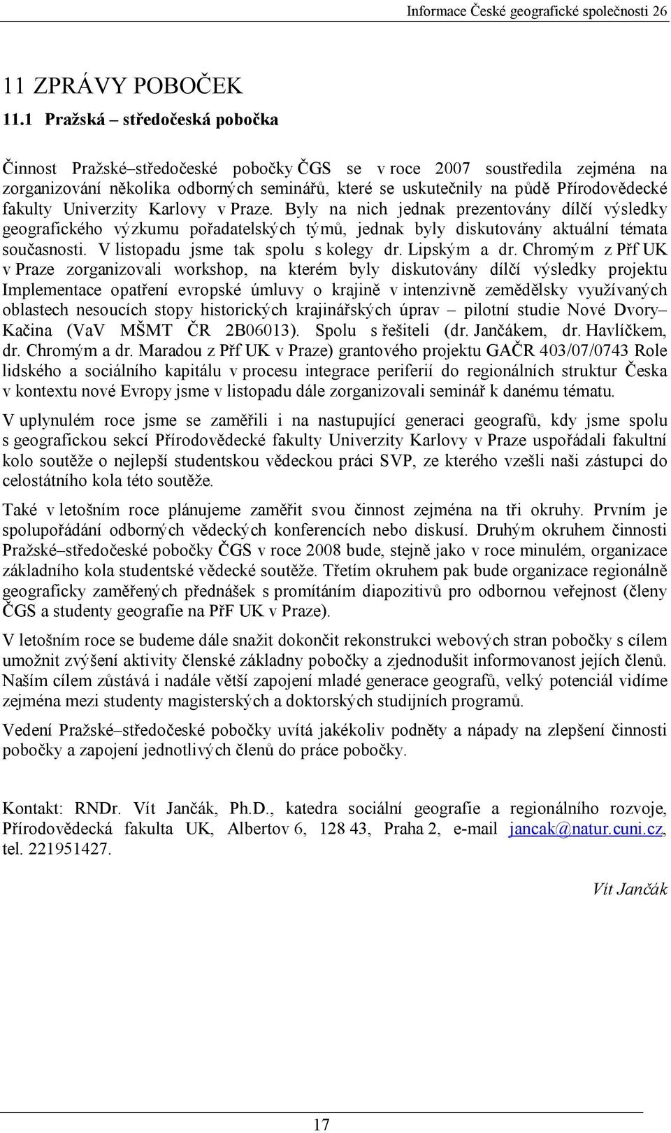 fakulty Univerzity Karlovy v Praze. Byly na nich jednak prezentovány dílčí výsledky geografického výzkumu pořadatelských týmů, jednak byly diskutovány aktuální témata současnosti.