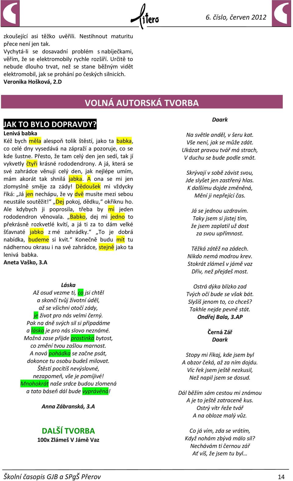 Lenivá babka Kéž bych měla alespoň tolik štěstí, jako ta babka, co celé dny vysedává na zápraží a pozoruje, co se kde šustne.