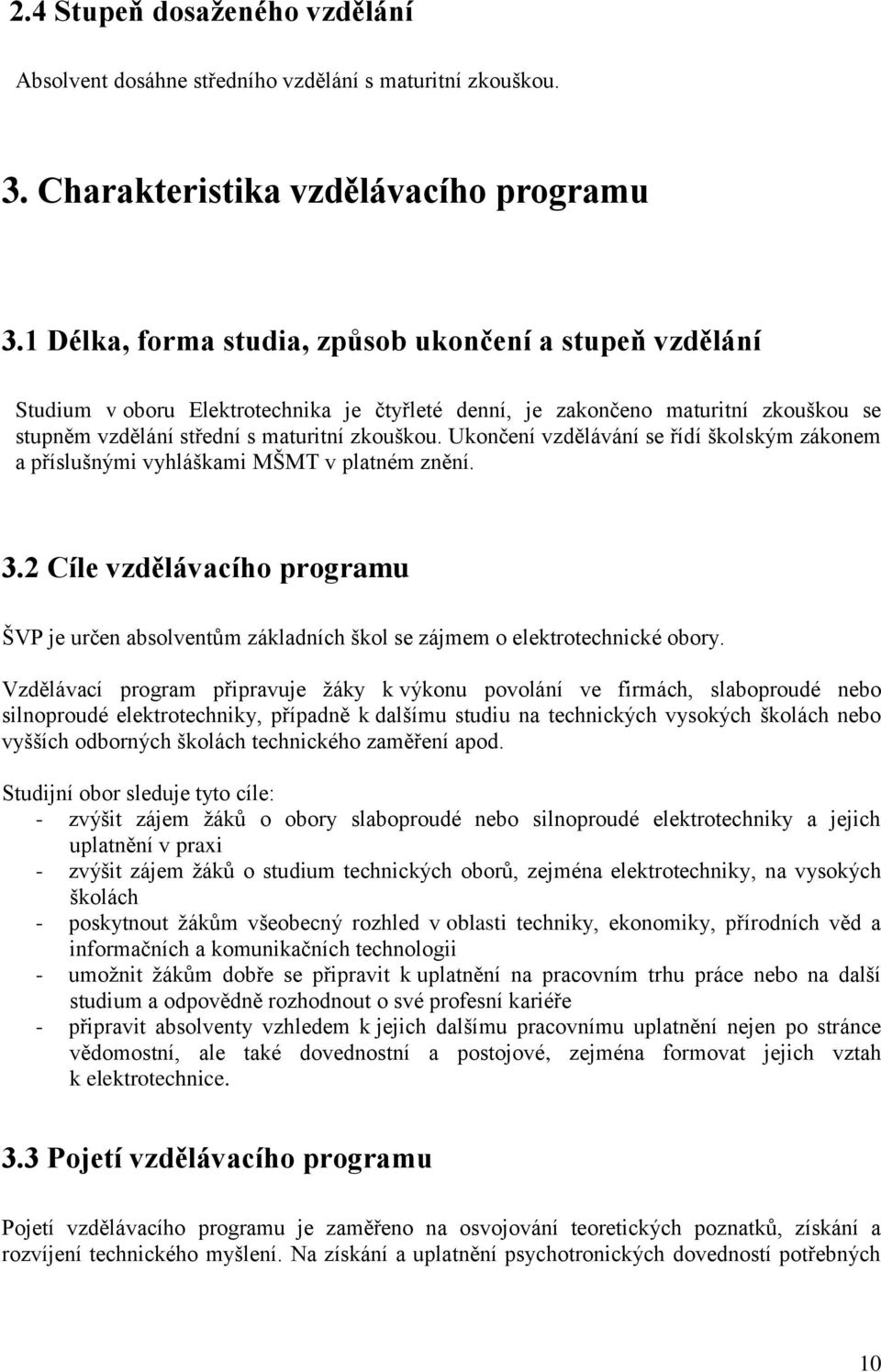 Ukončení vzdělávání se řídí školským zákonem a příslušnými vyhláškami MŠMT v platném znění. 3.2 Cíle vzdělávacího programu ŠVP je určen absolventům základních škol se zájmem o elektrotechnické obory.