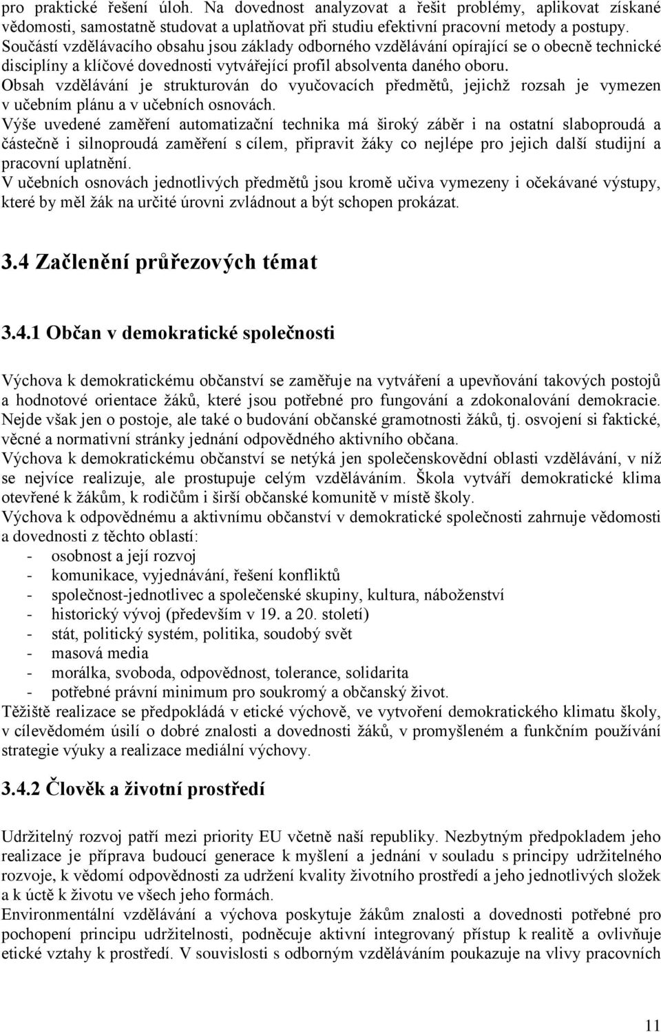 Obsah vzdělávání je strukturován do vyučovacích předmětů, jejichž rozsah je vymezen v učebním plánu a v učebních osnovách.