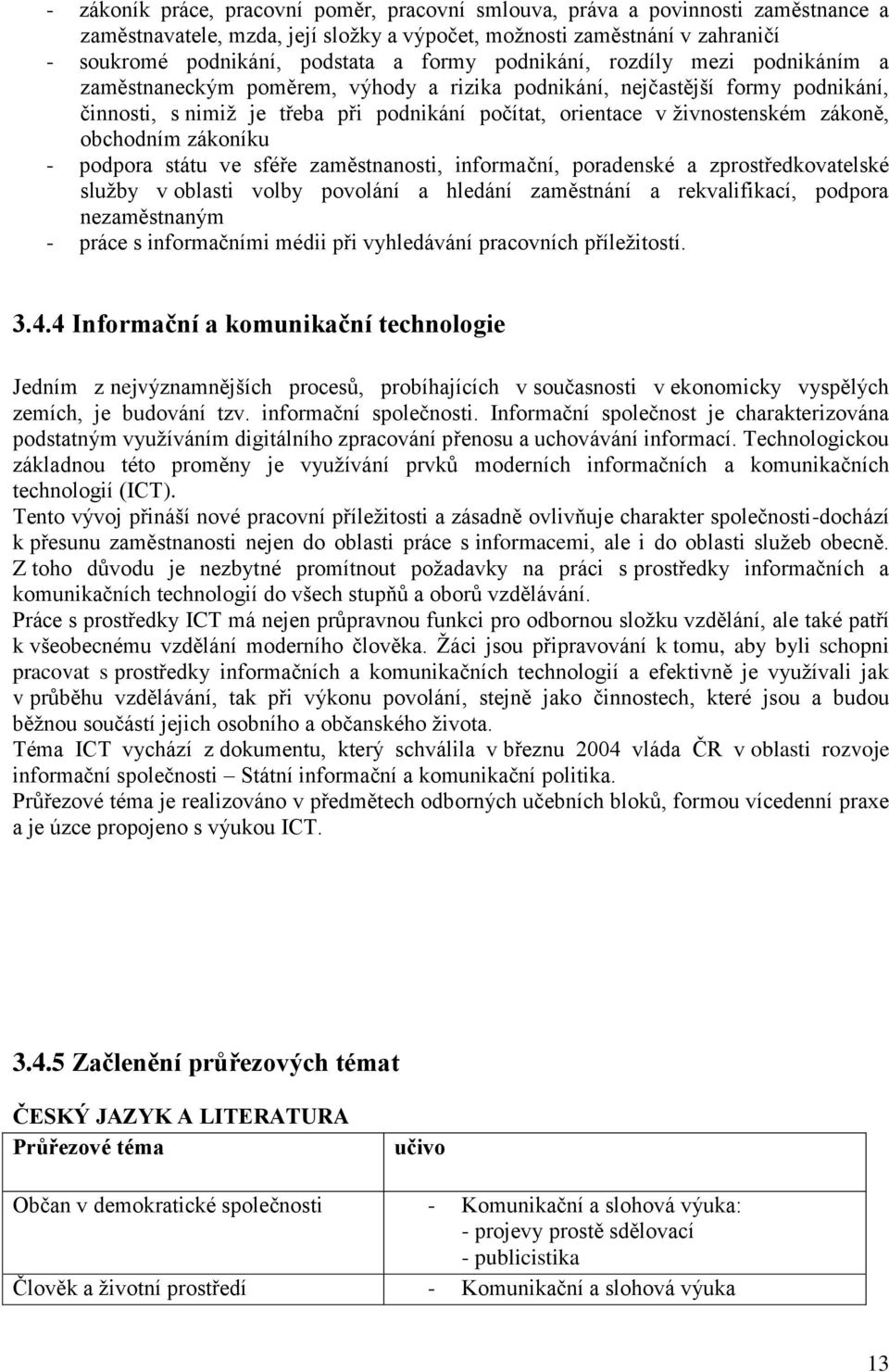 zákoně, obchodním zákoníku - podpora státu ve sféře zaměstnanosti, informační, poradenské a zprostředkovatelské služby v oblasti volby povolání a hledání zaměstnání a rekvalifikací, podpora