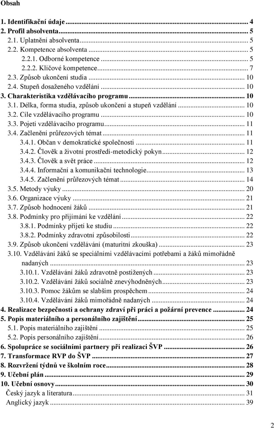 .. 10 3.3. Pojetí vzdělávacího programu... 11 3.4. Začlenění průřezových témat... 11 3.4.1. Občan v demokratické společnosti... 11 3.4.2. Člověk a životní prostředí-metodický pokyn... 12 3.4.3. Člověk a svět práce.