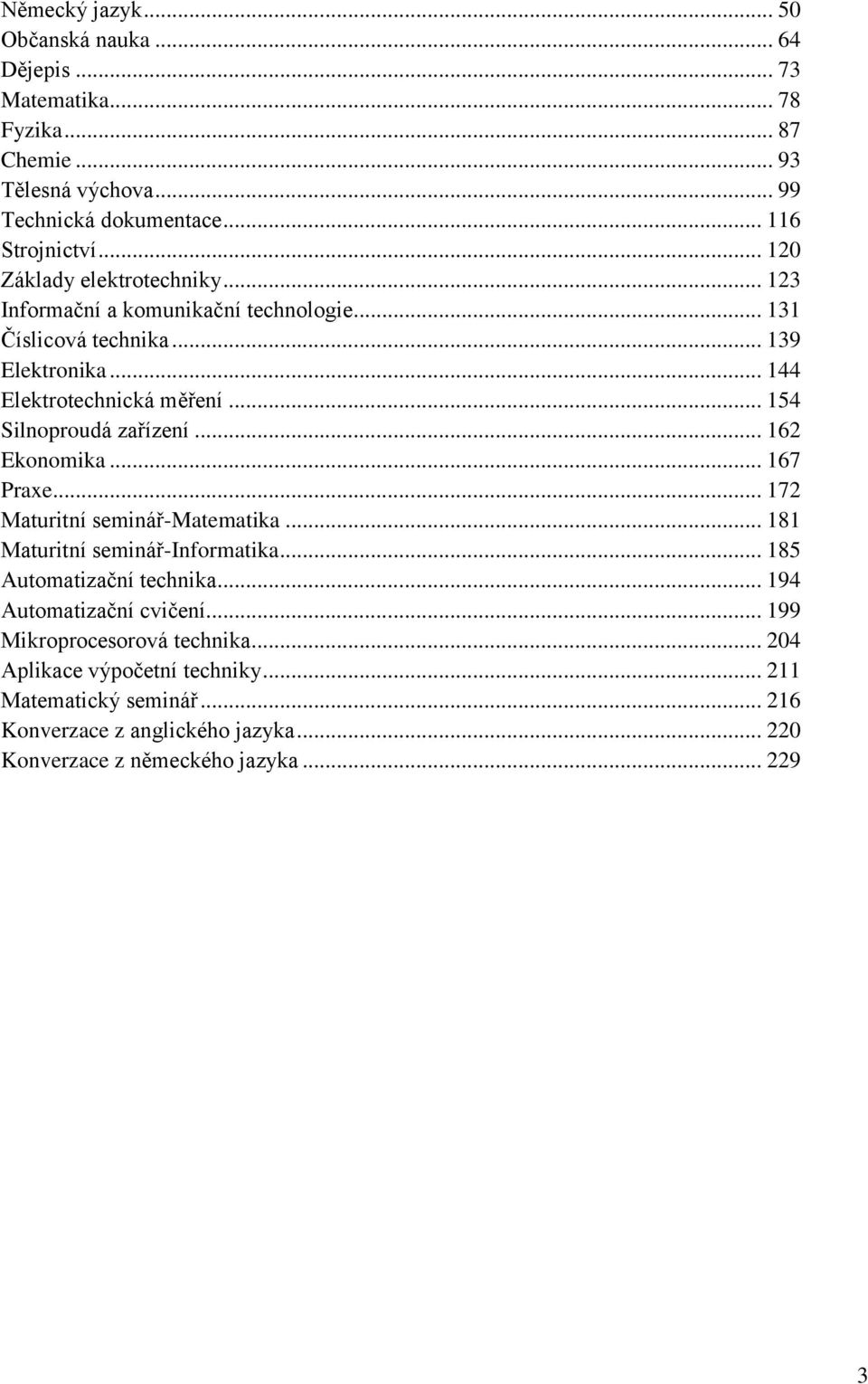 .. 154 Silnoproudá zařízení... 162 Ekonomika... 167 Praxe... 172 Maturitní seminář-matematika... 181 Maturitní seminář-informatika... 185 Automatizační technika.