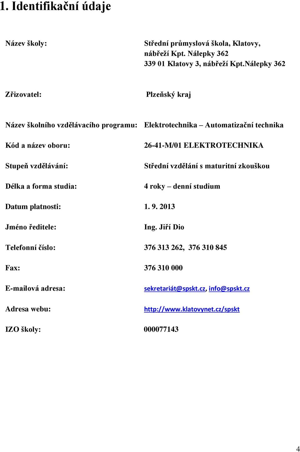 Délka a forma studia: 26-41-M/01 ELEKTROTECHNIKA Střední vzdělání s maturitní zkouškou 4 roky denní studium Datum platnosti: 1. 9. 2013 Jméno ředitele: Ing.