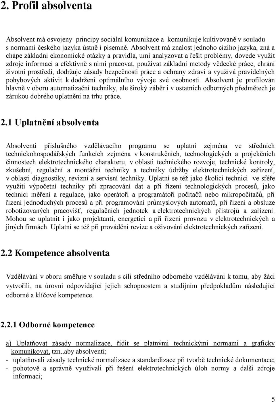 základní metody vědecké práce, chrání životní prostředí, dodržuje zásady bezpečnosti práce a ochrany zdraví a využívá pravidelných pohybových aktivit k dodržení optimálního vývoje své osobnosti.