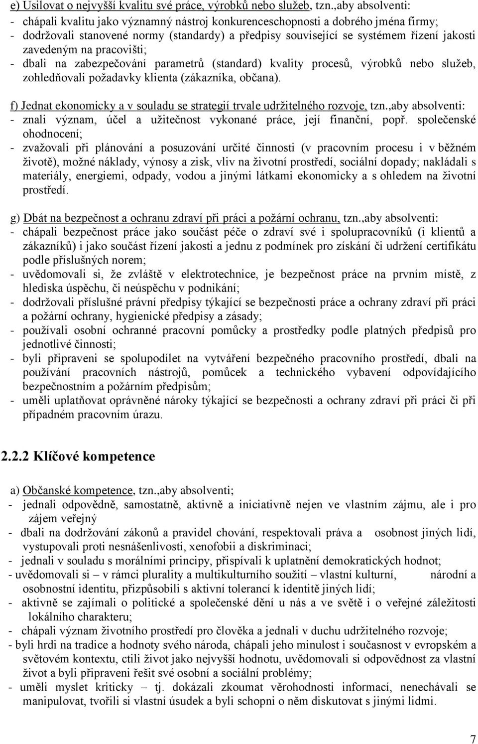 zavedeným na pracovišti; - dbali na zabezpečování parametrů (standard) kvality procesů, výrobků nebo služeb, zohledňovali požadavky klienta (zákazníka, občana).