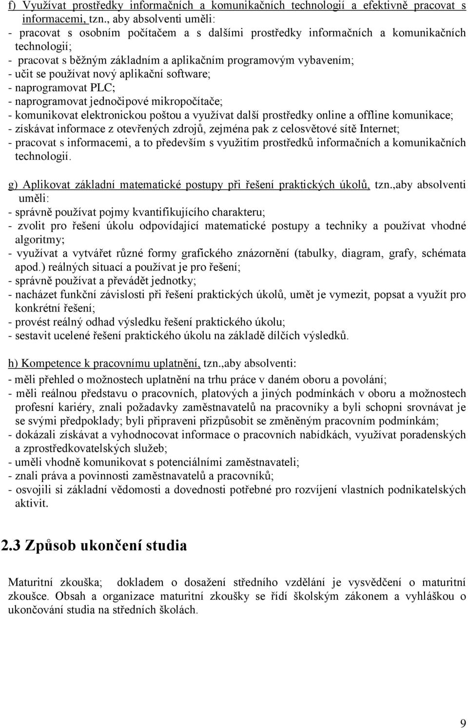 používat nový aplikační software; - naprogramovat PLC; - naprogramovat jednočipové mikropočítače; - komunikovat elektronickou poštou a využívat další prostředky online a offline komunikace; -