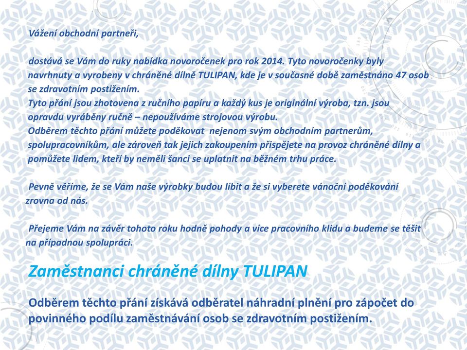 Tyto přání jsou zhotovena z ručního papíru a každý kus je originální výroba, tzn. jsou opravdu vyráběny ručně nepoužíváme strojovou výrobu.