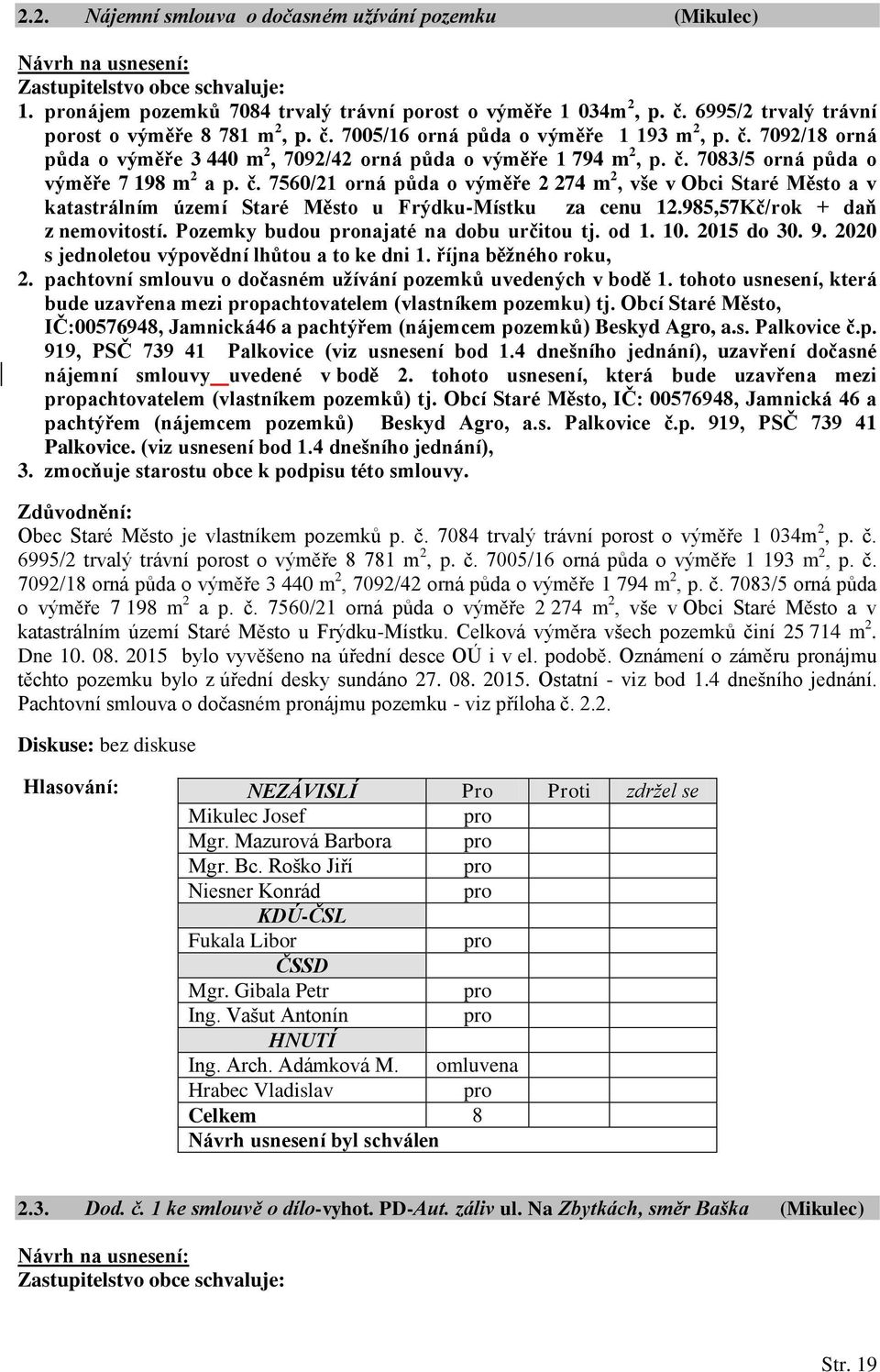 7083/5 orná půda o výměře 7 198 m 2 a p. č. 7560/21 orná půda o výměře 2 274 m 2, vše v Obci Staré Město a v katastrálním území Staré Město u Frýdku-Místku za cenu 12.985,57Kč/rok + daň z nemovitostí.