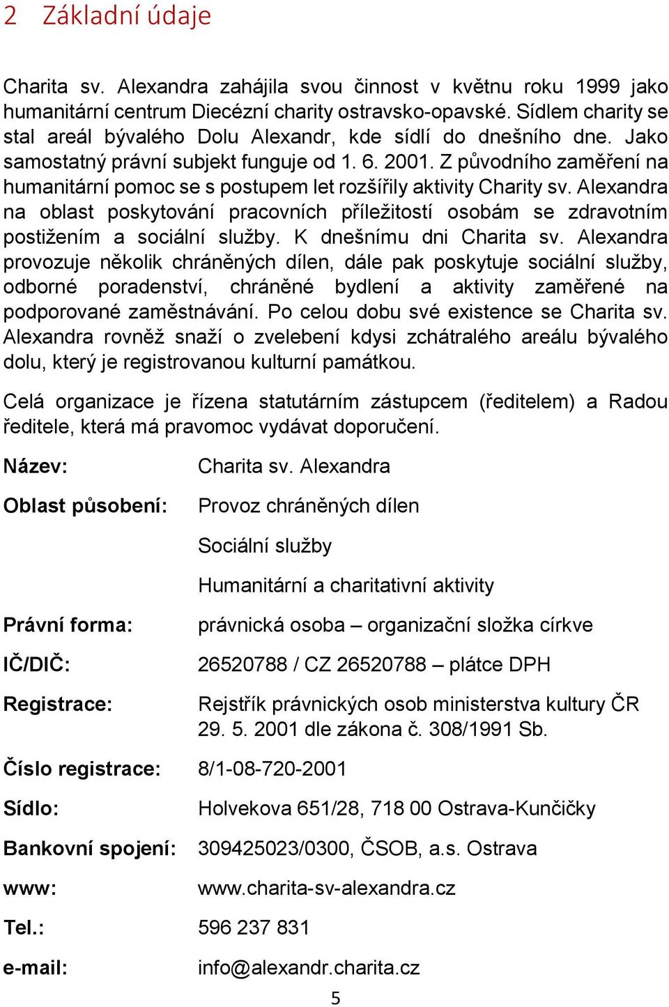 Z původního zaměření na humanitární pomoc se s postupem let rozšířily aktivity Charity sv. Alexandra na oblast poskytování pracovních příležitostí osobám se zdravotním postižením a sociální služby.