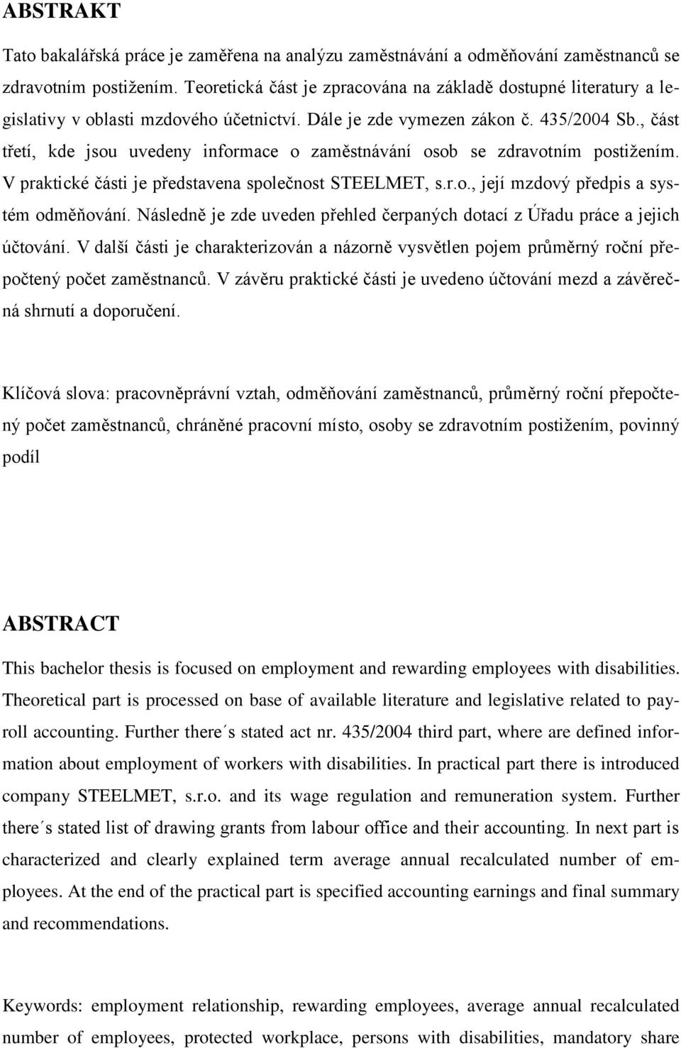 , část třetí, kde jsou uvedeny informace o zaměstnávání osob se zdravotním postižením. V praktické části je představena společnost STEELMET, s.r.o., její mzdový předpis a systém odměňování.