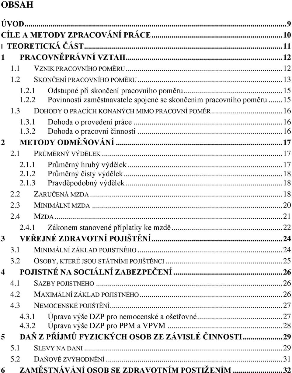 .. 16 2 METODY ODMĚŇOVÁNÍ... 17 2.1 PRŮMĚRNÝ VÝDĚLEK... 17 2.1.1 Průměrný hrubý výdělek... 17 2.1.2 Průměrný čistý výdělek... 18 2.1.3 Pravděpodobný výdělek... 18 2.2 ZARUČENÁ MZDA... 18 2.3 MINIMÁLNÍ MZDA.