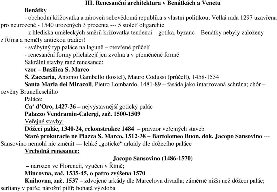 - svébytný typ paláce na laguně otevřené průčelí - renesanční formy přicházejí jen zvolna a v přeměněné formě Sakrální stavby rané renesance: vzor Basilica S. Marco S.