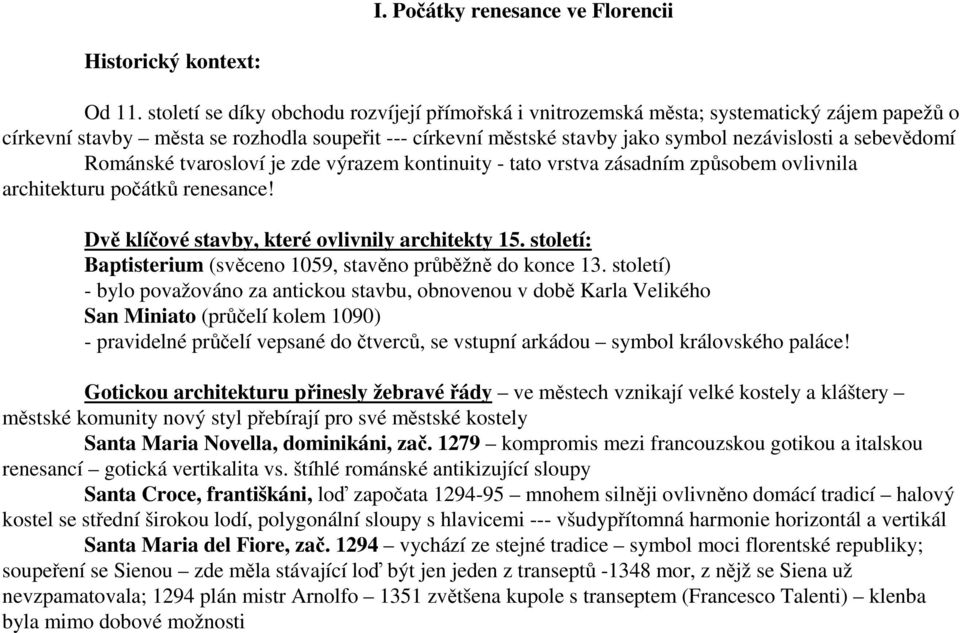 sebevědomí Románské tvarosloví je zde výrazem kontinuity - tato vrstva zásadním způsobem ovlivnila architekturu počátků renesance! Dvě klíčové stavby, které ovlivnily architekty 15.