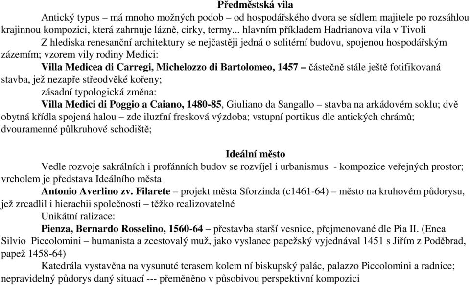 Carregi, Michelozzo di Bartolomeo, 1457 částečně stále ještě fotifikovaná stavba, jež nezapře střeodvěké kořeny; zásadní typologická změna: Villa Medici di Poggio a Caiano, 1480-85, Giuliano da