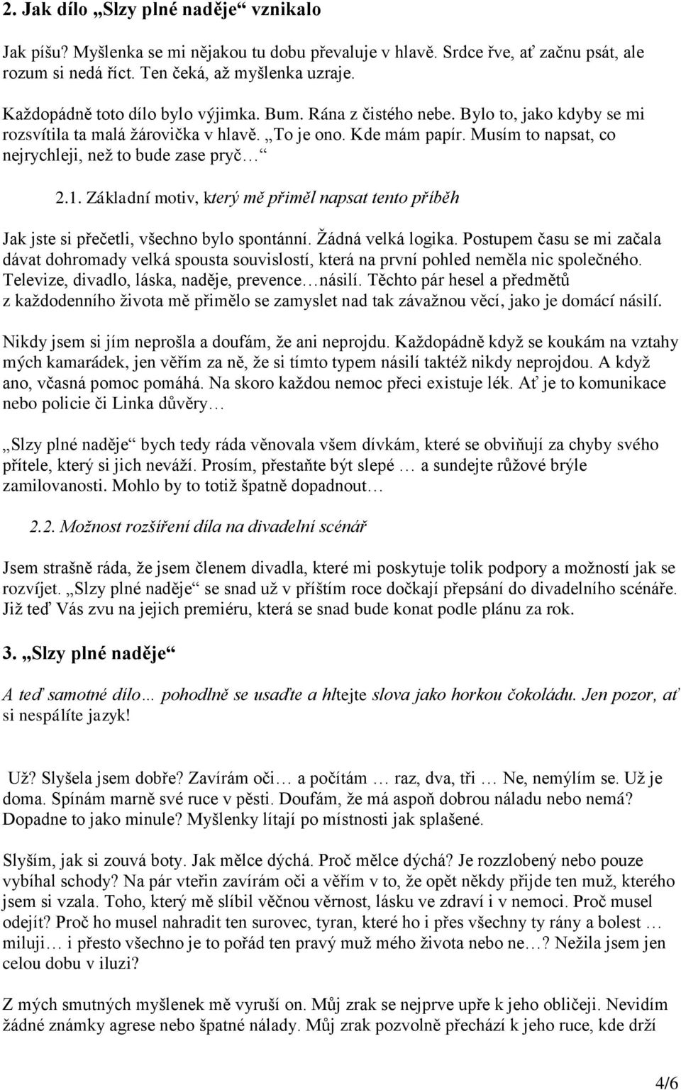 Musím to napsat, co nejrychleji, než to bude zase pryč 2.1. Základní motiv, který mě přiměl napsat tento příběh Jak jste si přečetli, všechno bylo spontánní. Žádná velká logika.