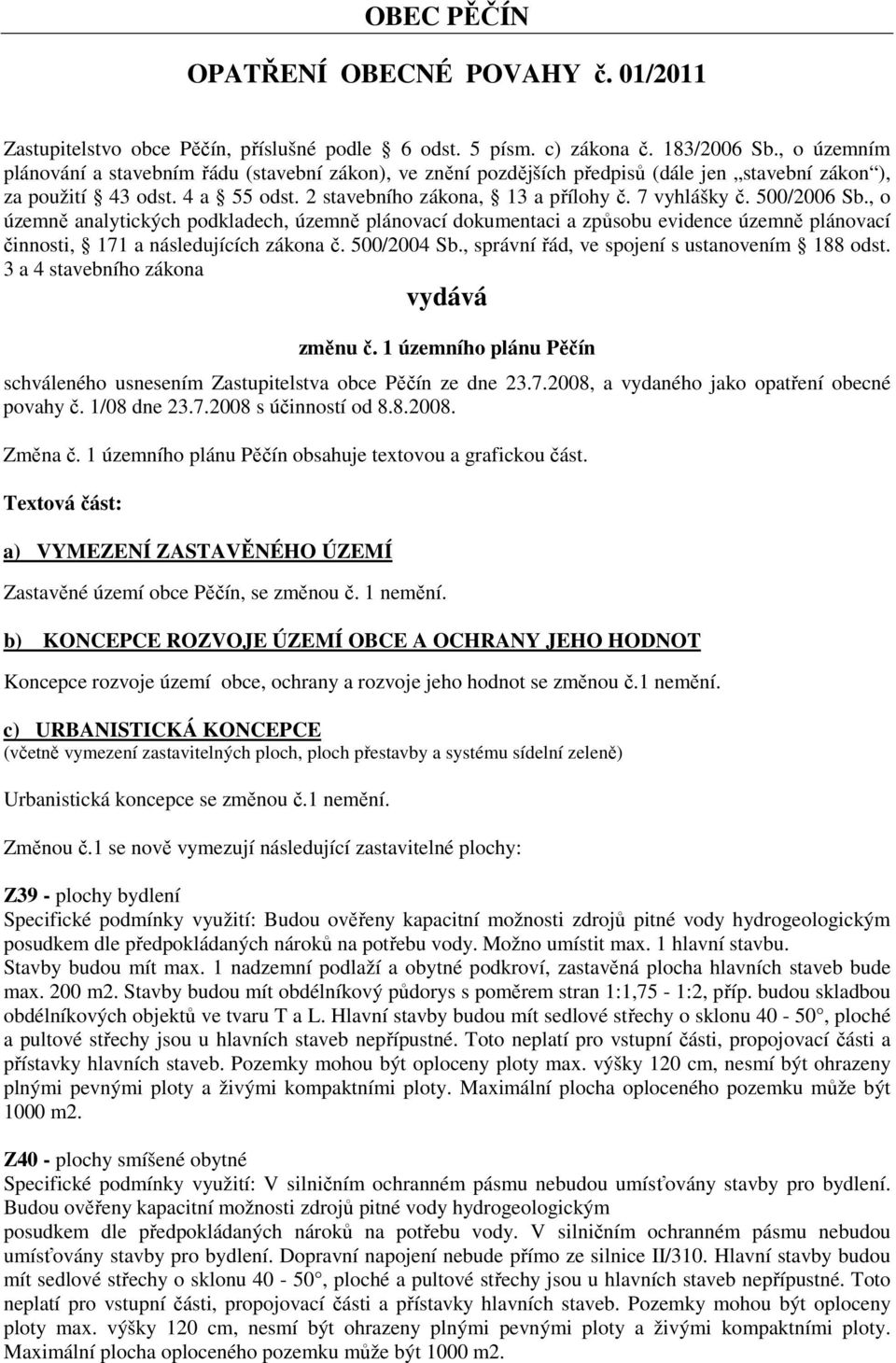 500/2006 Sb., o územně analytických podkladech, územně plánovací dokumentaci a způsobu evidence územně plánovací činnosti, 171 a následujících zákona č. 500/2004 Sb.