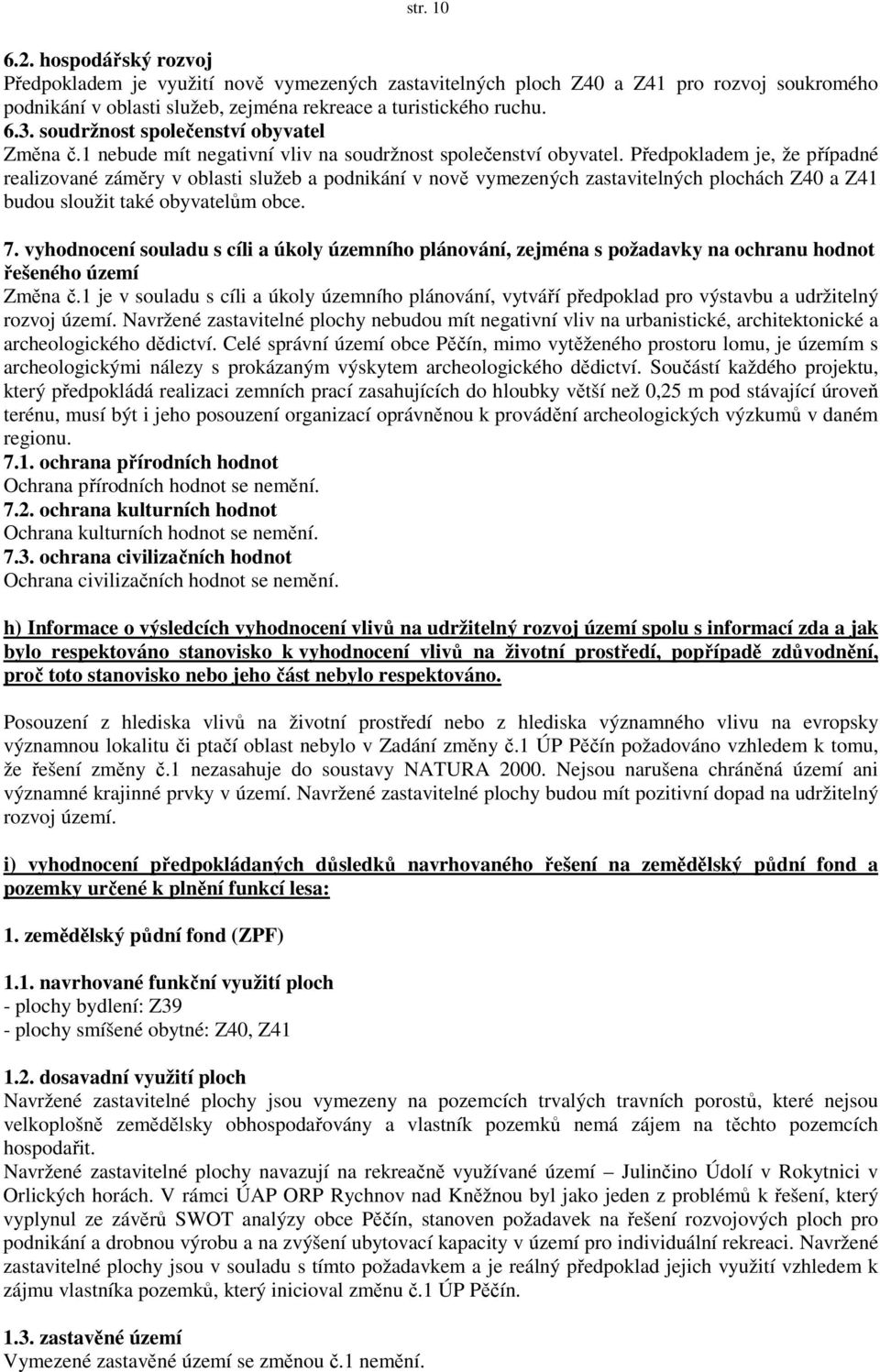 Předpokladem je, že případné realizované záměry v oblasti služeb a podnikání v nově vymezených zastavitelných plochách Z40 a Z41 budou sloužit také obyvatelům obce. 7.