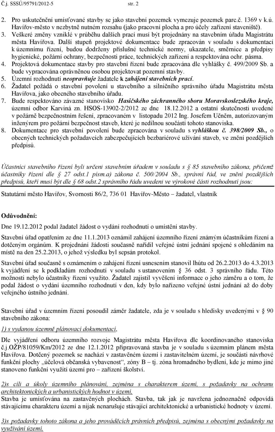 Veškeré změny vzniklé v průběhu dalších prací musí být projednány na stavebním úřadu Magistrátu města Havířova.