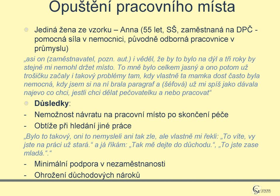 To mně bylo celkem jasný a ono potom už trošičku začaly i takový problémy tam, kdy vlastně ta mamka dost často byla nemocná, kdy jsem si na ní brala paragraf a (šéfová) už mi spíš jako dávala najevo