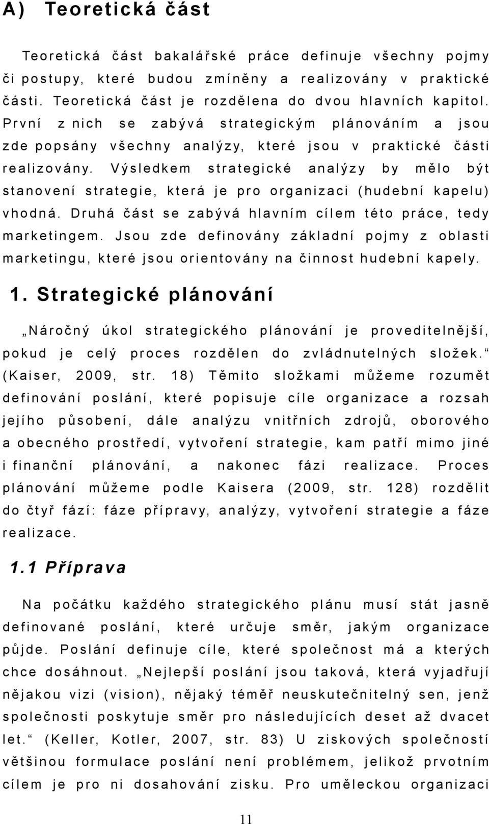 Výsledkem strtegickým n l ý z y, které strtegické plánováním jsou v nlýzy jsou prktické části mělo být stnovení strtegie, která pro orgnizci (hudební kpelu) vhodná.