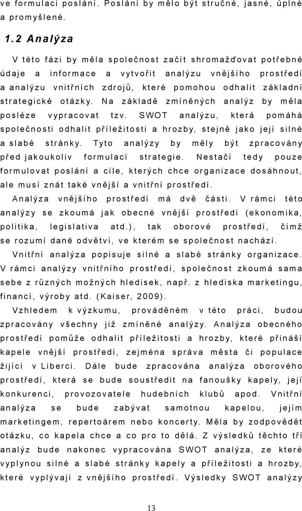 vnějšího prostředí pomohou odhlit zákldní zmíněných nlýz SWOT nlýzu, která měl pomáhá s p o l e č n o s t i o d h l i t p ř í l e ž i t o s t i h r o z b y, s t e j n ě j k o j e j í s i l n é slbé s