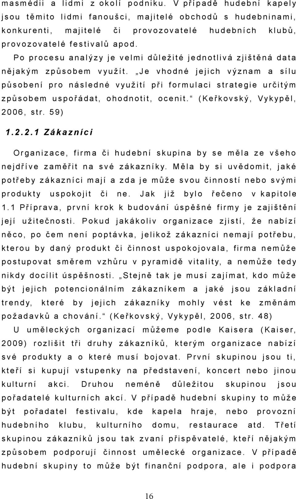 (Keřkovský, Vyk ypěl, 2 0 0 6, s t r. 5 9 ) 1.2.2.1 Zákzníci Orgnizce, firm či hudební skupin měl ze všeho n e j d ř í v e z m ě ř i t n s v é z á k z n í k y.