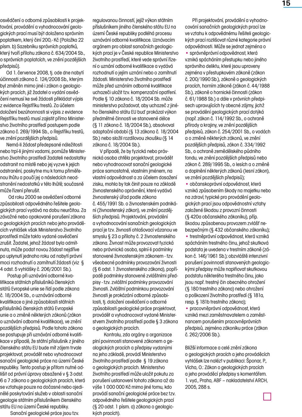 124/2008 Sb., kterým byl změněn mimo jiné i zákon o geologických pracích, již žadatel o vydání osvědčení nemusí ke své žádosti přikládat výpis z evidence Rejstříku trestů.