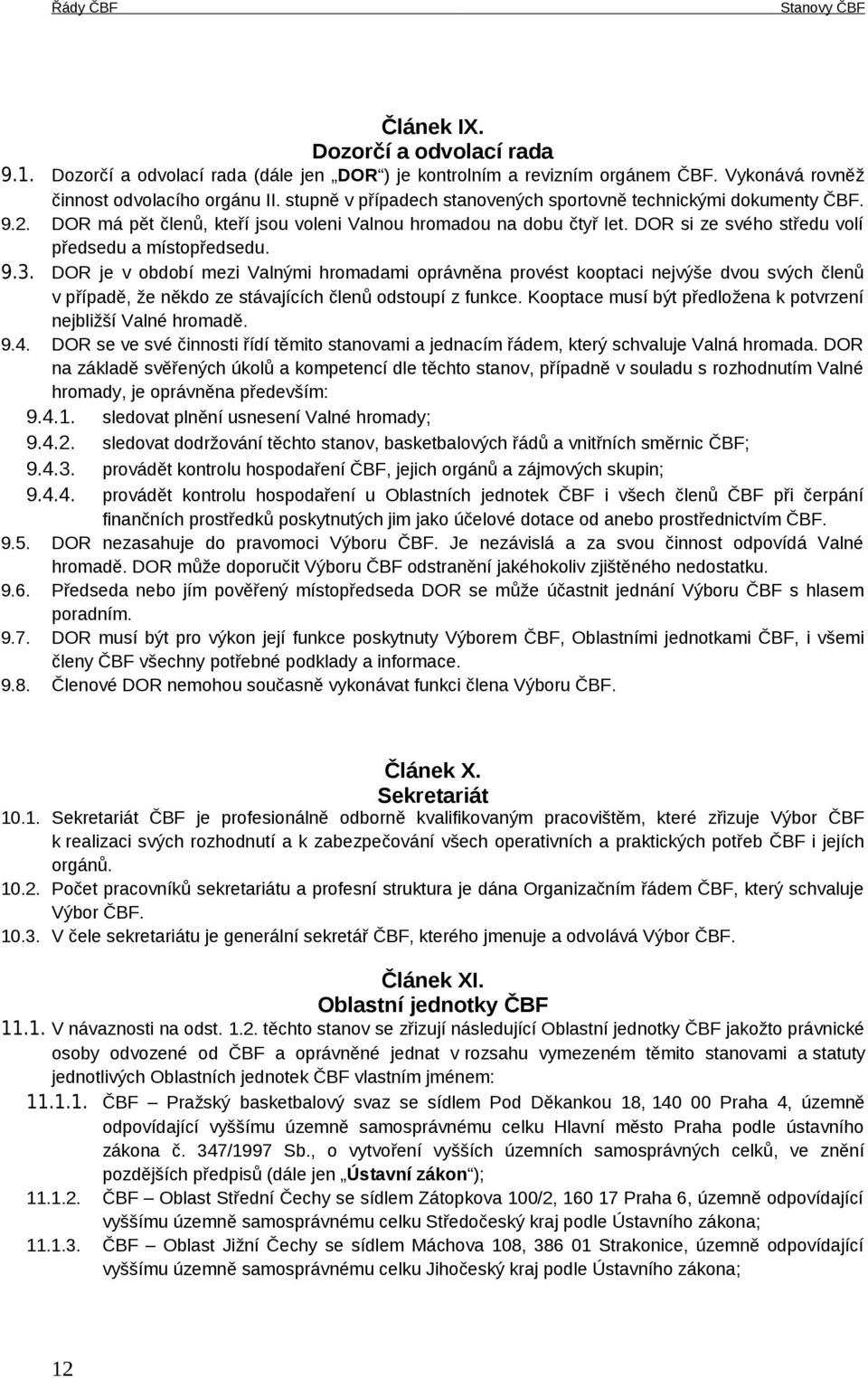 DOR je v období mezi Valnými hromadami oprávněna provést kooptaci nejvýše dvou svých členů v případě, že někdo ze stávajících členů odstoupí z funkce.