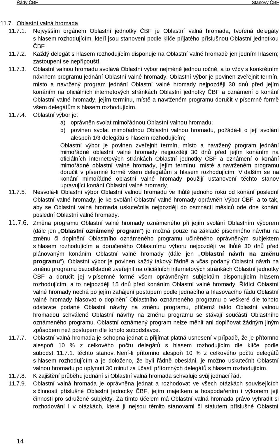 .7.1. Nejvyšším orgánem Oblastní jednotky ČBF je Oblastní valná hromada, tvořená delegáty s hlasem rozhodujícím, kteří jsou stanoveni podle klíče přijatého příslušnou Oblastní jednotkou ČBF 11.7.2.